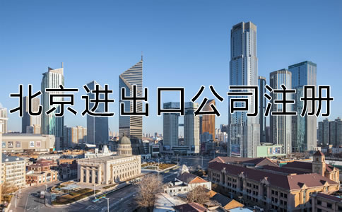 如何注冊(cè)北京進(jìn)出口公司？