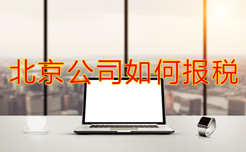 北京新注冊公司如何報稅？