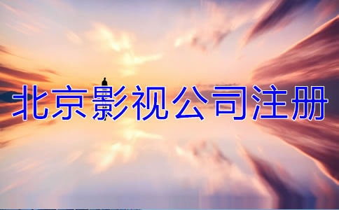 北京影視公司注冊(cè)要求有哪些？