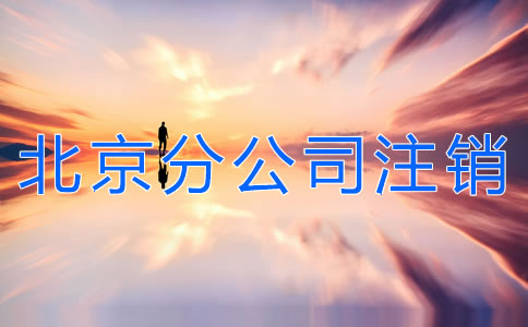 北京分公司注銷流程有哪些？